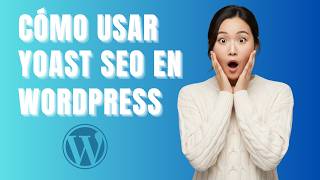 Tutorial de Yoast SEO: Cómo Usar el Plugin Yoast SEO para Principiantes