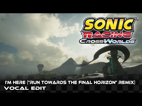 I'm Here ("Run Towards the Final Horizon" Remix): Vocal Edit - Sonic Racing: CrossWorlds OST