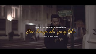 Download lagu Good Morning Everyone - Biar Hanya Aku yang Tahu (Cover) by Andy Bosko mp3