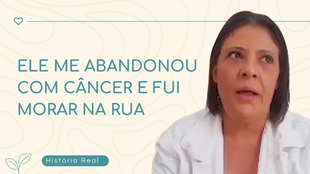 Ele me abandonou com câncer e me tornei moradora de rua