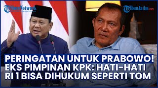 Peringatan Keras Eks Pimpinan KPK untuk RI 1: Prabowo Bisa Dihukum Seperti Tom Lembong!