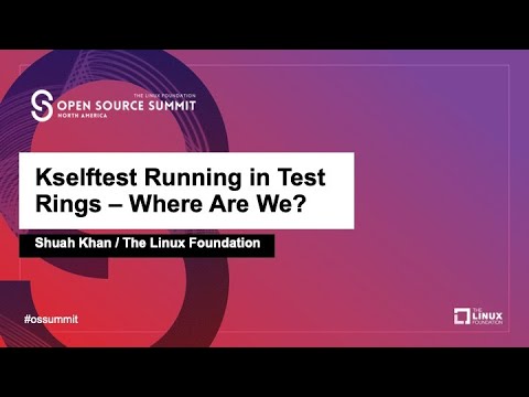 Kselftest Running in Test Rings - Where Are We? - Shuah Khan, The Linux Foundation