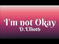 D.Elliot6 - I'm not Okay (Lyrics)