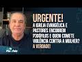URGENT DO THE EVANGELICAL CHURCH AND PASTORS COVER UP P3D0PH1L3S AND THOSE WHO COMMIT VI0L3NC3 A
