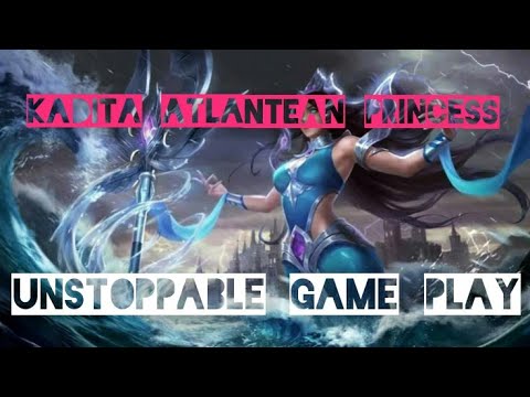 KADITA MOBILE LEGENDS ATLANTEAN PRINCESS UNSTOPPABLE GAMEPLAY