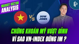 Lý do Chứng khoán Mỹ “thăng hoa” còn VN-Index vẫn ảm đạm?