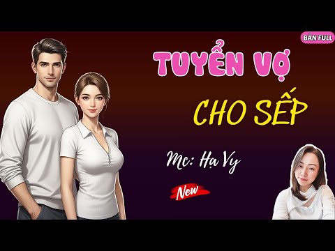 TUYỂN VỢ CHO SẾP | MC HẠ VY DIỄN ĐỌC.