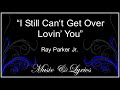 Lyrics - Ray Parker Jr. - I Still Can't Get Over Lovin' You