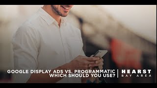 Google Display Ads vs. Programmatic: Which Should You Use? | Hearst Bay Area
