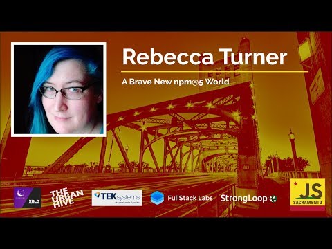 Rebecca Turner: A Brave New npm@5 World - SacJS July 2017