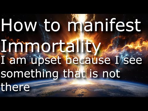 How to manifest Immortality. S4.E71.Lesson 6. I am upset because I see something that is not there.