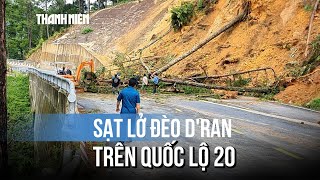 Sạt lở đèo D'Ran trên quốc lộ 20: Ngổn ngang đất đá, cây cối