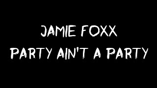 Jamie Foxx - Party Ain&#39;t A Party ( Official Lyric Video )