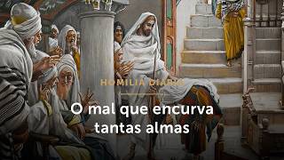 Homilia Diária | O mal que encurva tantas almas (Segunda-feira da 30ª Sem. do Tempo Comum -26/10/26)