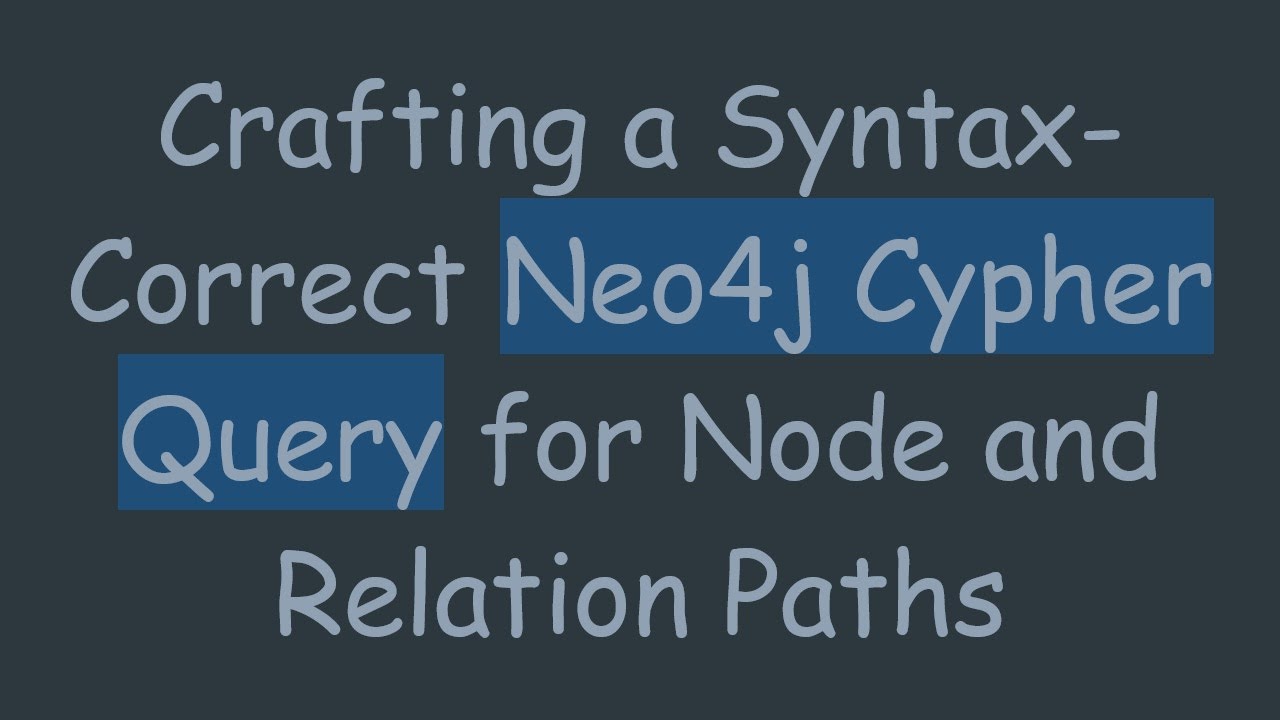 Crafting a Syntax-Correct Neo4j Cypher Query for Node and Relation Paths