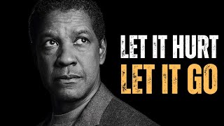 Let It Hurt, Then Let It Go | Denzel Washington Motivation