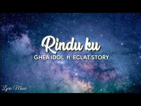 Rindu ku  -  GHEA IDOL  ft  ECLAT STORY  (Lirik)