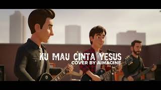 Download lagu KU MAU CINTA YESUS | COVER BY AIMAGINE mp3