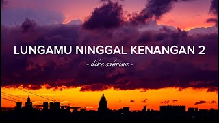 Download lagu Lirik Lagu LUNGAMU NINGGAL KENANGAN 2 - Dike Sabrina (lyrics) mp3