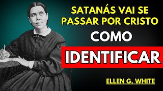 SATANÁS Vai Se Passar Por Cristo — Ellen White Ensina Como Não Cair Nessa