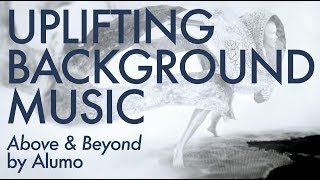 Uplifting Instrumental Background Music - Above and Beyond by Alumo