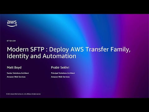 AWS re:Invent 2025 - Modern SFTP: Deploy AWS Transfer Family, Identity, and Automation (STG419)