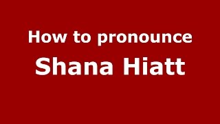 How to pronounce Shana Hiatt
