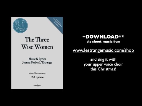 "The Three Wise Women" - a witty, jazzy carol for SSA & piano by Joanna Forbes L'Estrange