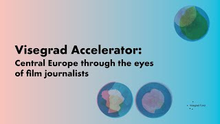 VISEGRAD ACCELERATOR: Central Europe through the eyes of film journalists / 26th Ji.hlava IDFF