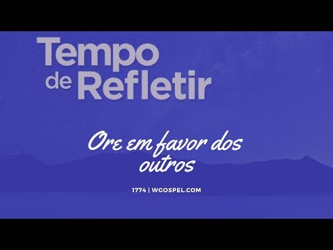 Tempo de Refletir 1774 - Ore em favor dos outros