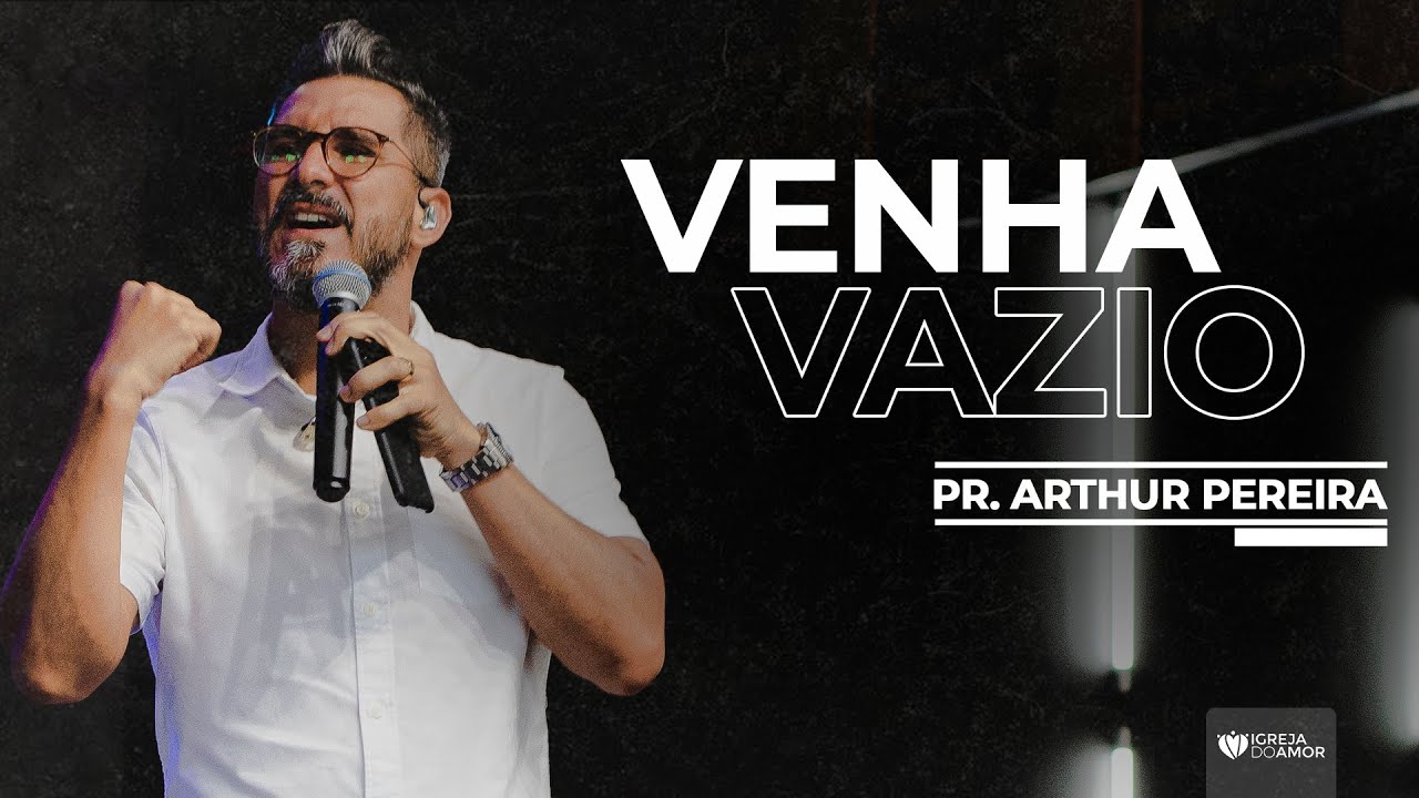 VENHA VAZIO - PR. ARTHUR PEREIRA- IGREJA DO AMOR