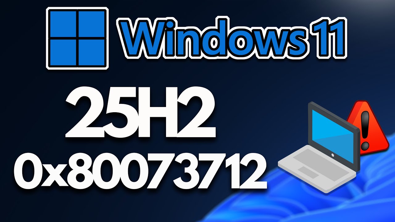 Windows 11 Version 25H2 Not Installing Error Code 0x80073712 FIX