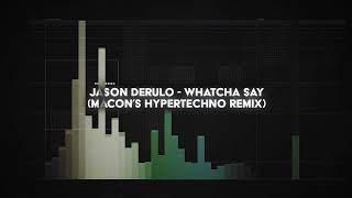 jason derulo - whatcha say (macon&#39;s HYPERTECHNO remix)