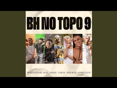 BH no Topo 9 (versão LIGHT/sem palavrão) - Djs Win e SV, Mc's Luan da BS,Rick,Gabzin,Tairon,Menor HR