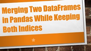 Download the video "Merging Two DataFrames in Pandas While Keeping Both Indices"