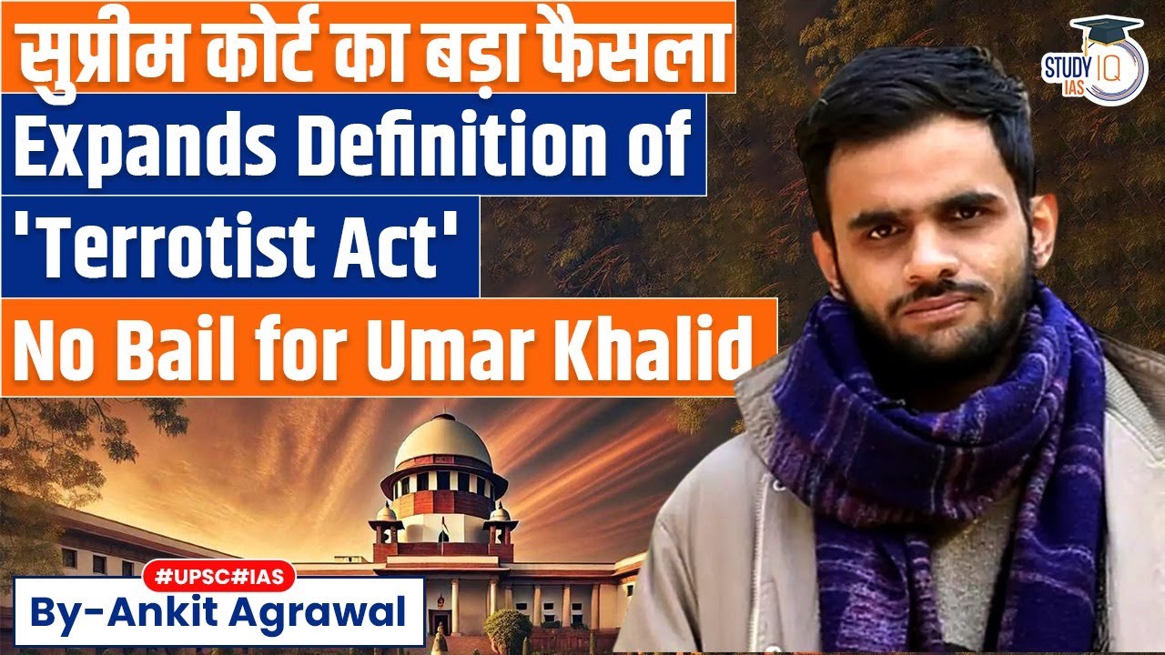No bail to Umar Khalid: SC expands definition of ‘terrorist act’ | Ankit Agrawal Study IQ