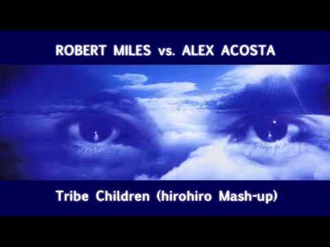Tribe Children - Robert Miles vs. Alex Acosta (hirohiro Mash-up)