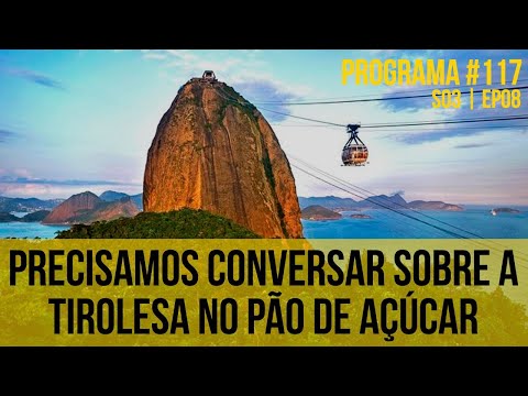 Precisamos conversar sobre a TIROLESA NO PÃO DE AÇÚCAR | Programa #117