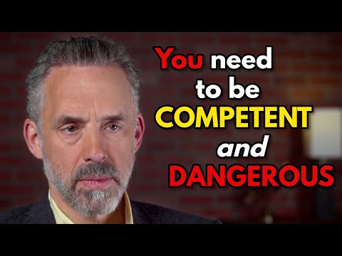Jordan Peterson:  You need to be competent AND dangerous!