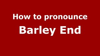 How to pronounce Barley End