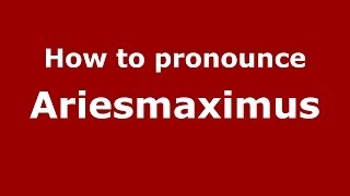 How to pronounce Ariesmaximus