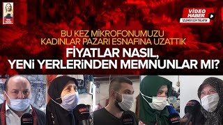 Mikrofonumuzu Kadınlar Pazarı esnafına uzattık, Fiyatlar nasıl, yeni yerlerinden memnunlar mı?