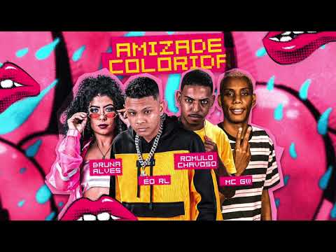 ROMULO CHAVOSO , ÉO RL , BRUNA ALVES , MC GW  -  AMIZADE COLORIDA