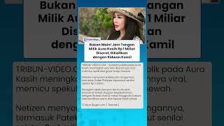 Jam Tangan Rp 1 Miliar Milik Aura Kasih Disorot, Gaya Hedon Dikaitkan dengan Ridwan Kamil