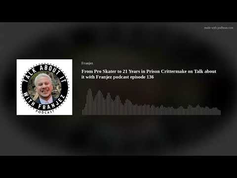 From Pro Skater to 21 Years in Prison Crittermake on Talk about it with Franjez podcast episode 136