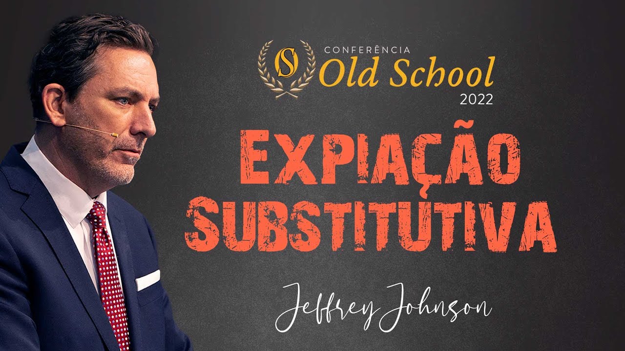 Conferência Old School 2022 - Expiação Substitutiva - Jeffrey Johnson