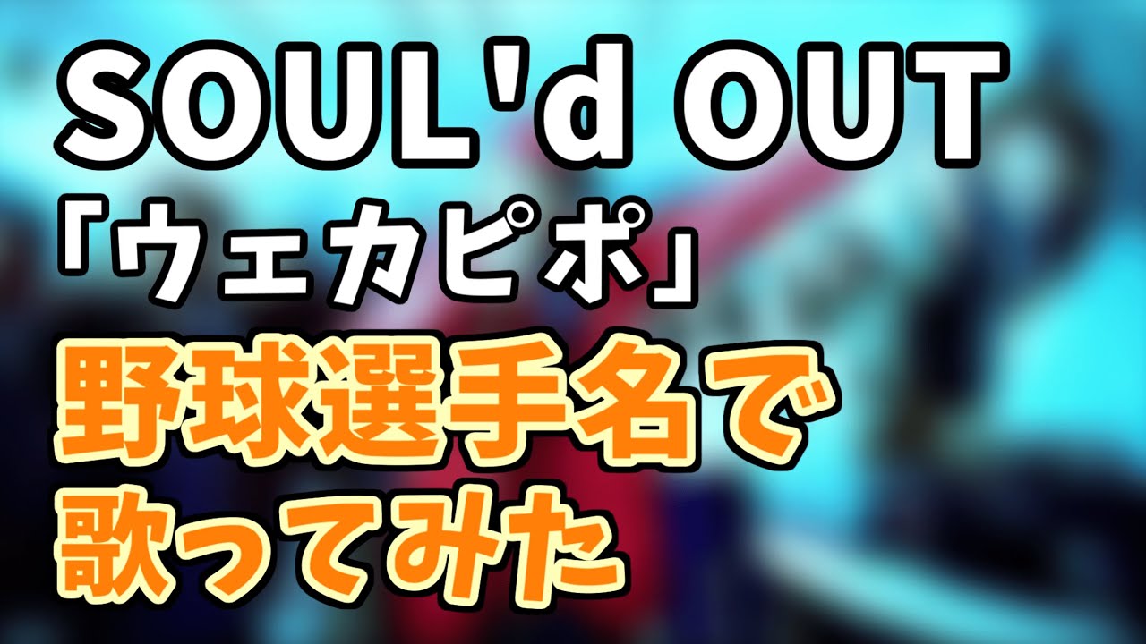 【SOUL'd OUT】「ウェカピポ」を野球選手名で歌ってみた
