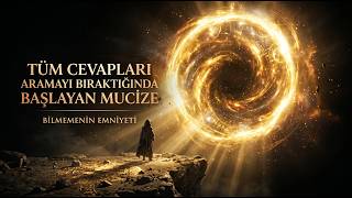 Tüm Cevapları Aramayı Bıraktığında Başlayan Mucize / Bilmemenin Emniyeti