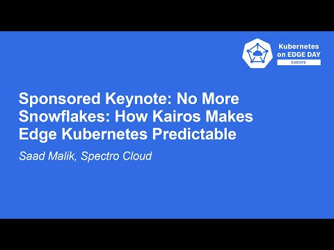 Sponsored Keynote: No More Snowflakes: How Kairos Makes Edge Kubernetes Predictable - Saad Malik