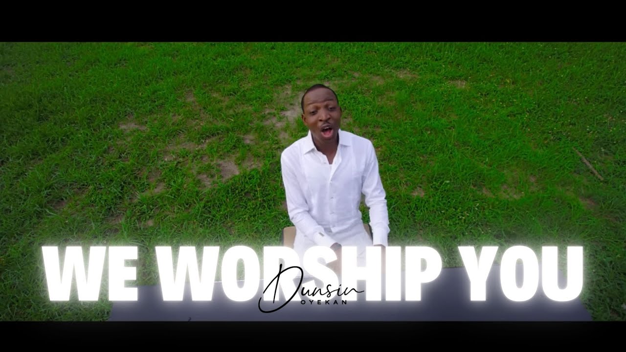 DUNSIN OYEKAN - WE WORSHIP YOU (OFFICIAL VIDEO)